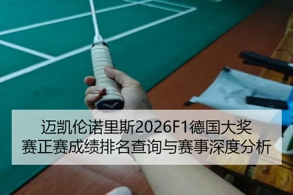 迈凯伦诺里斯2026F1德国大奖赛正赛成绩排名查询与赛事深度分析